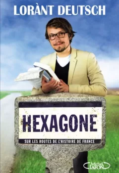 Hexagone - Sur les routes de l'histoire de France - Lorànt Deutsch