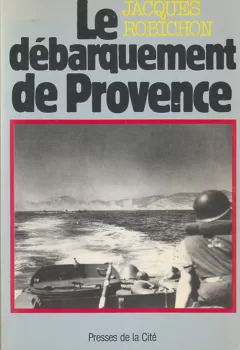 Le Débarquement de Provence : 15 août 1944 - Jacques Robichon
