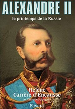 Alexandre II, le printemps de la Russie - Hélène Carrère d'Encausse