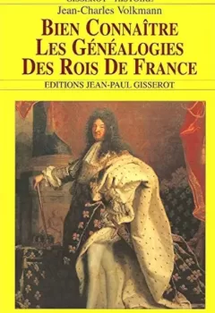 Bien connaître les généalogies des rois de France - Jean-Charles Volkmann