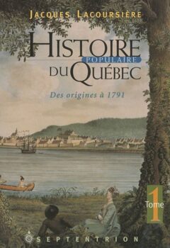 Histoire Populaire du Québec Tome 1 : Des Origines a 1791 - Jacques Lacoursière