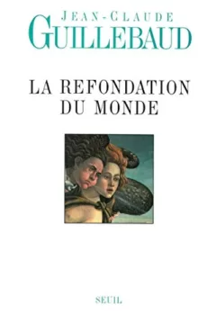 La Refondation du monde - Jean-Claude Guillebaud