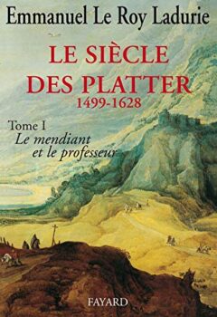 Le Siècle des Platter, Tome 1 : Le mendiant et le professeur - Emmanuel Le Roy Ladurie