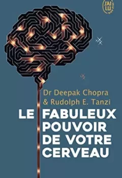 Les fabuleux pouvoirs de votre cerveau - Rudolph E. Tanzi, Deepak Chopra