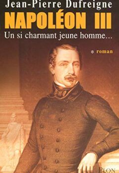 Napoléon III, Tome 1 : Un Si Charmant Jeune Homme - Jean-Pierre Dufreigne