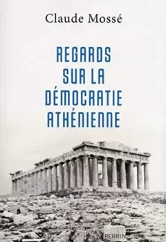 Regards sur la démocratie athénienne - Claude Mossé