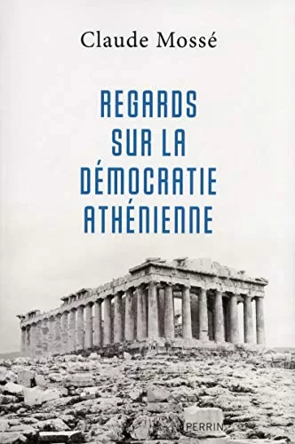 Regards sur la démocratie athénienne - Claude Mossé