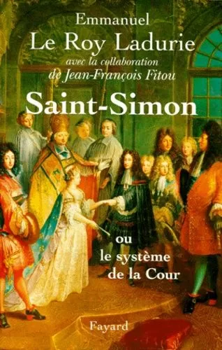 Saint-Simon ou le système de la Cour - Emmanuel Le Roy Ladurie