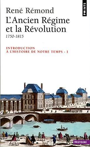 Introduction à l'histoire de notre temps : L'Ancien Régime et la Révolution, 1750-1815 - René Rémond