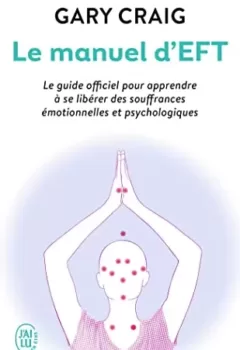 Le manuel d’EFT - Le guide pour se libérer des souffrances émotionnelles - Gary Craig