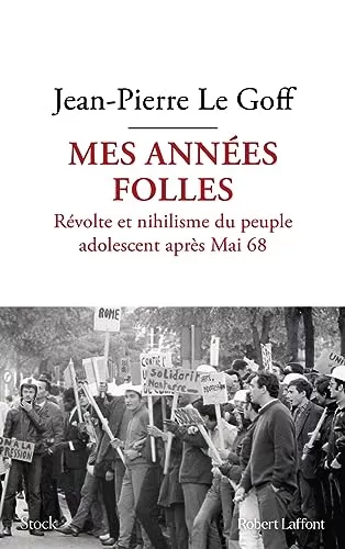 Mes années folles - Révolte et nihilisme du peuple adolescent après Mai 68 - Jean-Pierre Le Goff