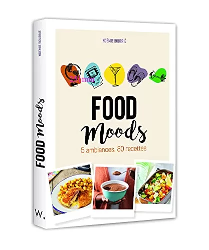 Food Moods - 5 Ambiances, 80 Recettes - Noémie Bourrié