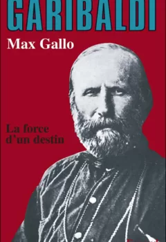 Garibaldi La force d'un destin Max Gallo