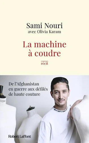 La Machine à coudre De l'Afghanistan en guerre aux défilés de haute couture Olivia Karam, Sami Nouri