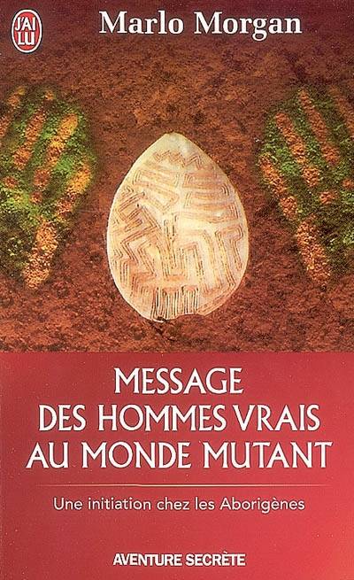 Message des hommes vrais au monde mutant Une initiation chez les Aborigènes Marlo Morgan