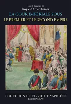 La cour impériale sous le Premier et le Second Empire - Jacques-Olivier Boudon