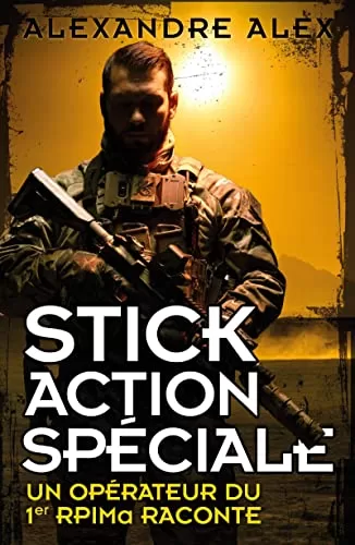 Stick Action Spéciale - Un opérateur du 1er RPIMa raconte - Alexandre Alex, Franck Mirmont