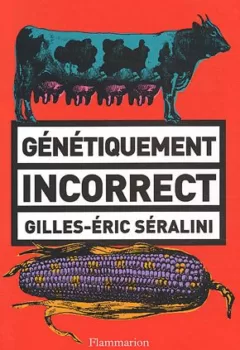 énétiquement incorrect - Gilles-Eric Séralini
