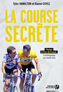 La Course Secrète Cyclisme et dopage le bras droit de Lance Armstrong témoigne Tyler Hamilton Daniel Coyle