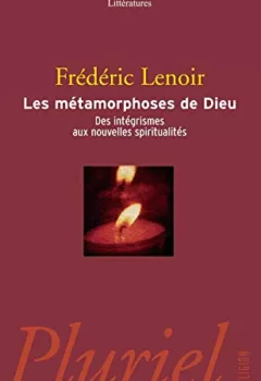 Les métamorphoses de Dieu - Des intégrismes aux nouvelles spiritualités - Frédéric Lenoir