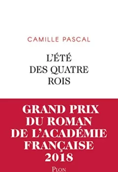 L'Été des quatre rois Grand prix du Roman de l'Académie française Camille Pascal