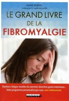 Le grand livre de la fibromyalgie Douleurs fatique troubles du sommeil désordres gastro instestinaux Marie Borrel
