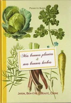 Mes bonnes plantes et mes bonnes herbes - Pierrette Nardo