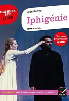 Iphigénie - Suivi d'un parcours sur les héroïnes tragiques au XVIIe siècle - Jean Racine
