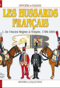 Les Hussards français - Tome 1, De l'Ancien Régime au Consulat, Première partie - André Jouineau, Jean-Marie Mongin