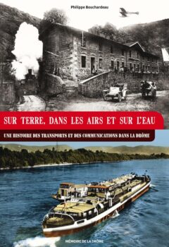 Sur terre, dans les airs et sur l'eau - Une histoire des transports et des communications dans la Drôme - Philippe Bouchardeau