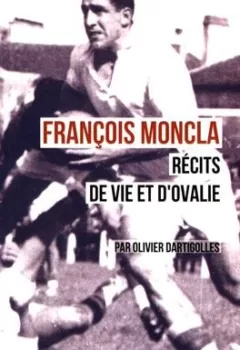 François Moncla, récits de vie et d'ovalie - Olivier Dartigolles