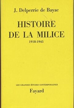 Histoire de la Milice : 1918 - 1945 - Jacques Delperrie de Bayac