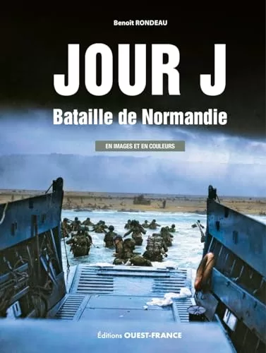 Jour J, Bataille de Normandie - En image et en couleur - - Benoit Rondeau