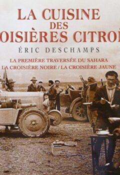La cuisine des croisières Citroën - La première traversée du Sahara, la croisière noire, la croisière jaune - Eric Deschamps