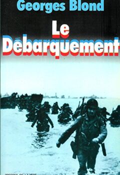 Le Débarquement : 6 juin 1944 - Georges Blond
