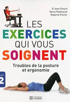 Les exercices qui vous soignent : Troubles de la posture et ergonomie - Drouin, Pedneault, Poirier