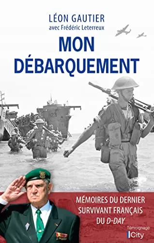 Mon Débarquement - Mémoires du dernier survivant français du D-Day - Léon Gautier, Frédéric Leterreux