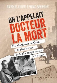 On l'appelait Docteur la Mort - De Mauthausen au Caire, le récit haletant de la plus longue traque de l'histoire - Nicholas Kulish, Souad Mekhennet