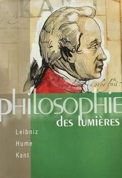 Philosophie des Lumieres : Leibniz - Hume - Kant