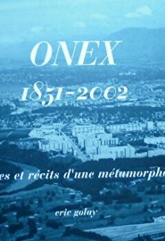 Onex 1851-2002 - Images et récits d'une métamorphose - Eric Golay