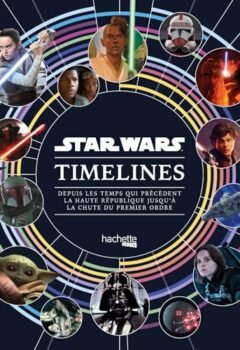 Star Wars Timelines - Depuis les temps qui précèdent la Haute République jusqu'à la chute du Premier Ordre - Baver Kristin