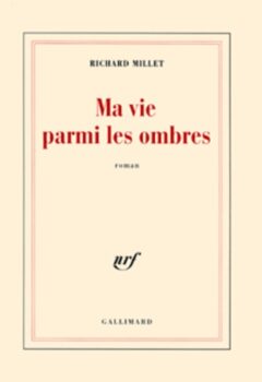 Ma vie parmi les ombres - Richard Millet