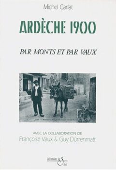 Ardèche 1900 par monts et par vaux - Michel Carlat