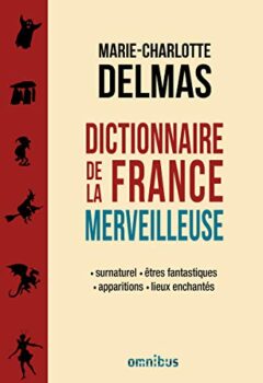 Dictionnaire de la France merveilleuse - Marie-Charlotte Delmas