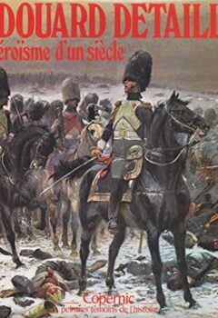 Edouard Detaille, un siècle de gloire militaire - François robichon