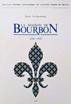 La maison de Bourbon : 1256-1987 - Patrick Van Kerrebrouck