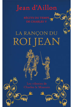 La rançon du Roi Jean - Récits du temps de Charles V - Jean d'Aillon