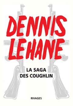 La saga des coughlin - Un pays à l'aube, ils vivent la nuit, ce monde disparu - Dennis Lehane