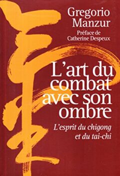 L'art du combat avec son ombre : l'esprit du qigong et du tai-chi - Gregorio Manzur