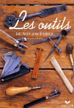 Les Outils de nos ancêtres - Jean-Noël Mouret